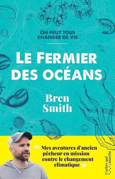 Le fermier des océans - Mes aventures d'ancien pêcheur en mission contre le changement climatique - BEAJ