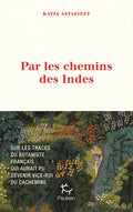 Par les chemins des Indes - Sur les traces du botaniste français qui aurait pu devenir vice-roi du Cachemire - BEAJ