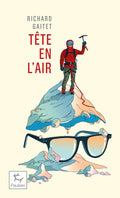 Tête en l'air - Récit authentique et déséquilibré d'une ascension du Mont Blanc par un blanc-bec à lunettes inexpérimenté qui, au cours de son voyage, réapprit à marcher - BEAJ