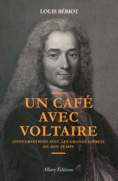 Un café avec Voltaire. Conversations avec les grands esprits de son temps - BEAJ