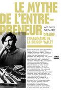 Le mythe de l'entrepreneur - Défaire l'imaginaire de la Silicon Valley - BEAJ