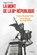 La Mort de la IIIe République - 10 mai-10 juillet 1940 : de la défaite au coup d'Etat - BEAJ