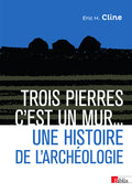 Trois pierres c'est un mur... Une histoire de l'archéologie - BEAJ