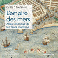 L'empire des mers - Atlas historique de la France maritime - BEAJ
