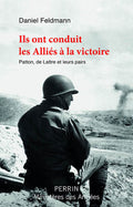 Ils ont conduit les Alliés à la victoire - Patton, De Lattre et leurs pairs - BEAJ