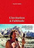 L'invitation à l'altitude - Claude Jaccoux un pionnier en Himalaya