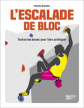 L'escalade de bloc - Toutes les bases pour bien pratiquer - BEAJ